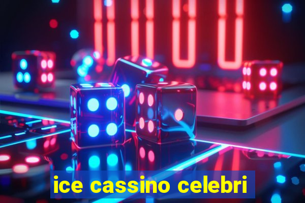 ice cassino celebri